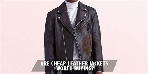 are cheap leather jackets worth it